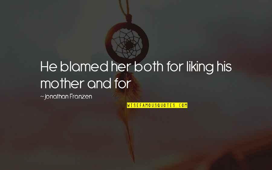 Rouzi Quotes By Jonathan Franzen: He blamed her both for liking his mother Rouzi Quotes By Jonathan Franzen: He blamed her both for liking his mother