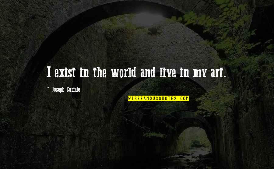Rouzi Quotes By Joseph Curiale: I exist in the world and live in Rouzi Quotes By Joseph Curiale: I exist in the world and live in