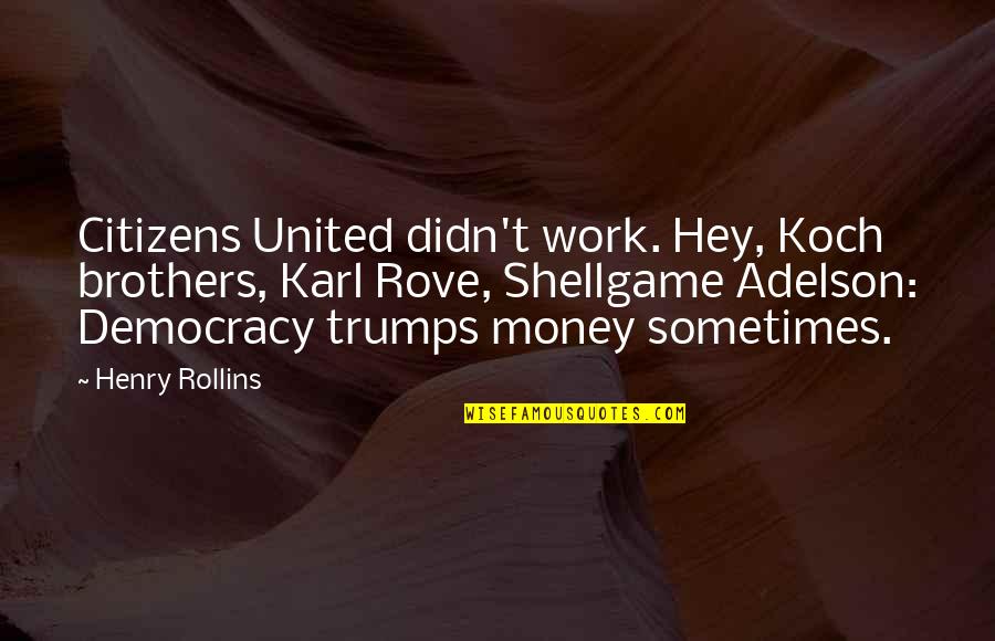 Rove Quotes By Henry Rollins: Citizens United didn't work. Hey, Koch brothers, Karl