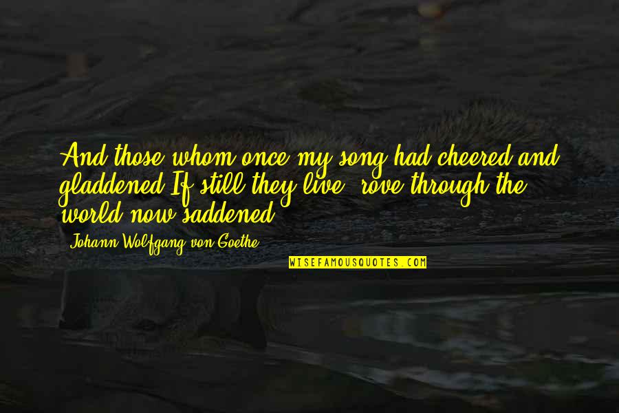 Rove Quotes By Johann Wolfgang Von Goethe: And those whom once my song had cheered