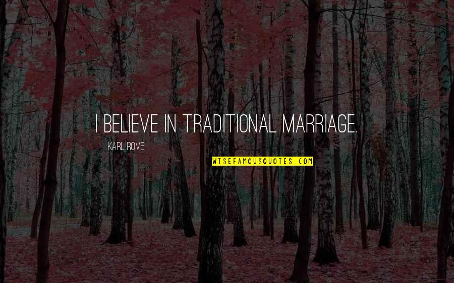 Rove Quotes By Karl Rove: I believe in traditional marriage.