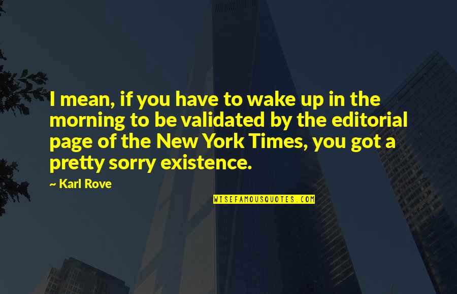 Rove Quotes By Karl Rove: I mean, if you have to wake up