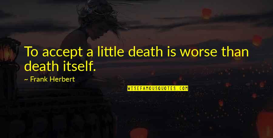Rovee Voice Quotes By Frank Herbert: To accept a little death is worse than