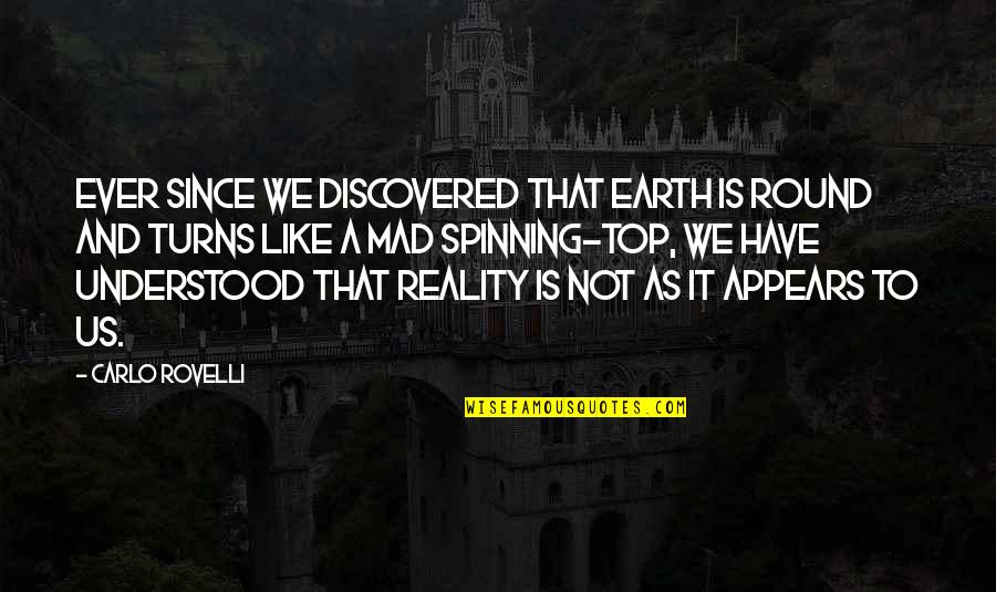 Rovelli Reality Quotes By Carlo Rovelli: Ever since we discovered that Earth is round