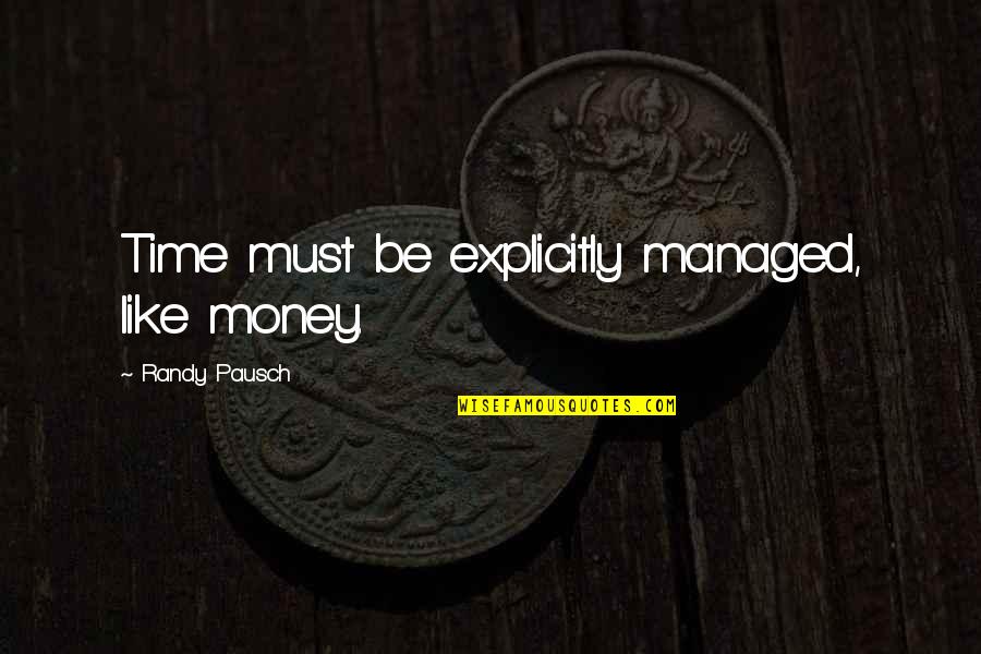 Roventini Cpa Quotes By Randy Pausch: Time must be explicitly managed, like money.