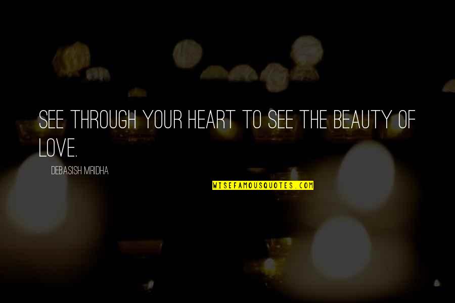 Rover Thomas Quotes By Debasish Mridha: See through your heart to see the beauty