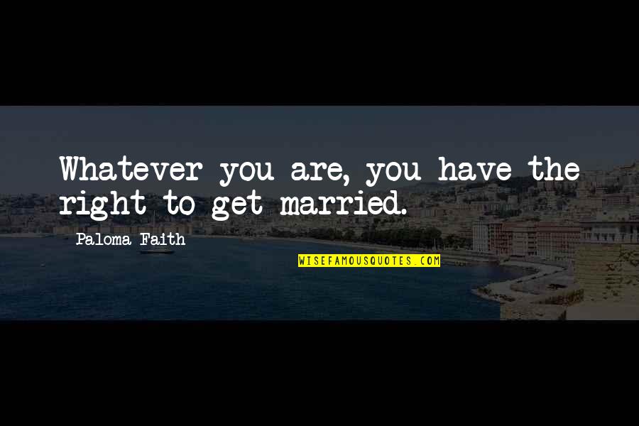 Roveri A Rangers Quotes By Paloma Faith: Whatever you are, you have the right to Roveri A Rangers Quotes By Paloma Faith: Whatever you are, you have the right to