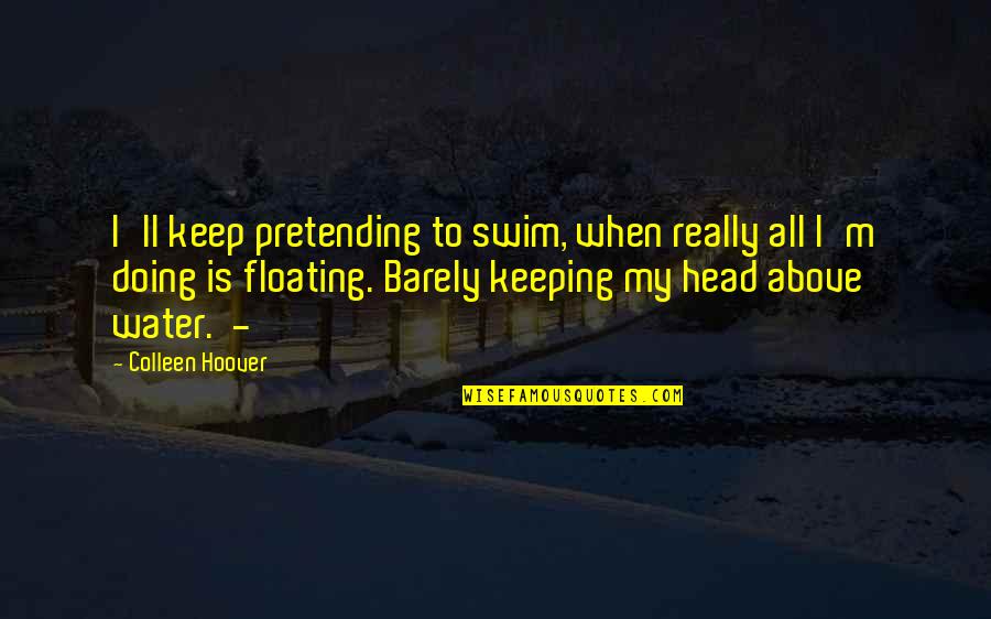 Rovering Quotes By Colleen Hoover: I'll keep pretending to swim, when really all