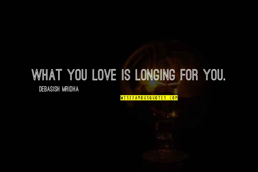 Rovering Quotes By Debasish Mridha: What you love is longing for you.
