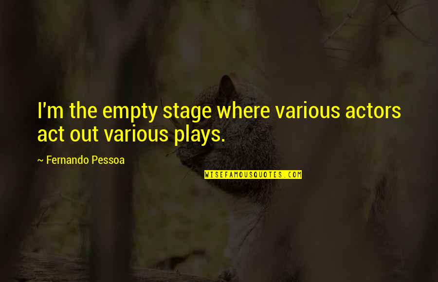 Rovering Quotes By Fernando Pessoa: I'm the empty stage where various actors act