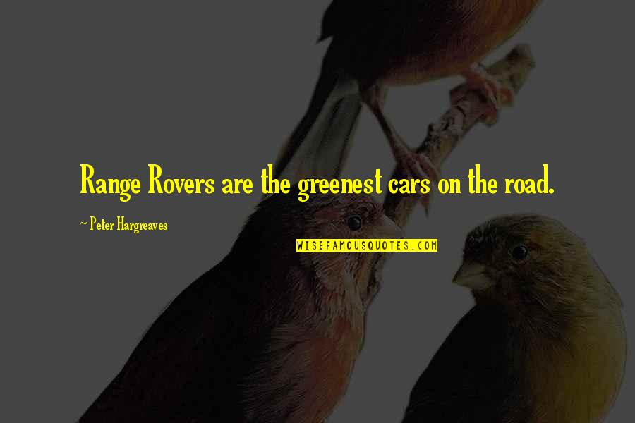 Rovers Quotes By Peter Hargreaves: Range Rovers are the greenest cars on the Rovers Quotes By Peter Hargreaves: Range Rovers are the greenest cars on the