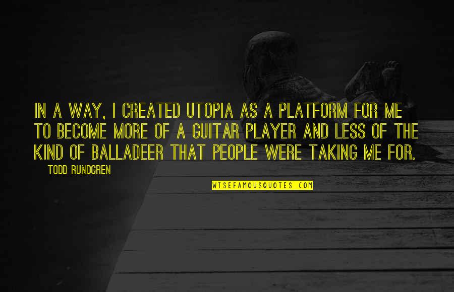 Roversi Quotes By Todd Rundgren: In a way, I created Utopia as a Roversi Quotes By Todd Rundgren: In a way, I created Utopia as a