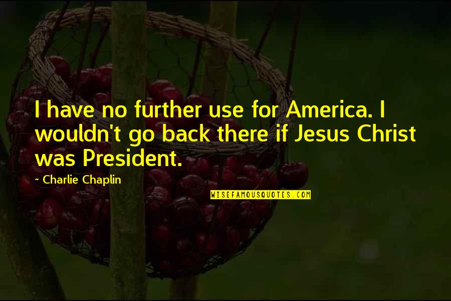 Rovert Quotes By Charlie Chaplin: I have no further use for America. I
