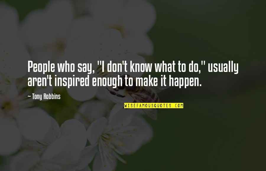 Rovert Quotes By Tony Robbins: People who say, "I don't know what to Rovert Quotes By Tony Robbins: People who say, "I don't know what to