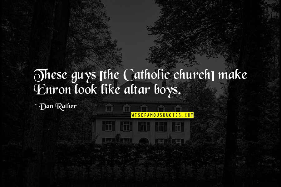 Rovics Construction Quotes By Dan Rather: These guys [the Catholic church] make Enron look