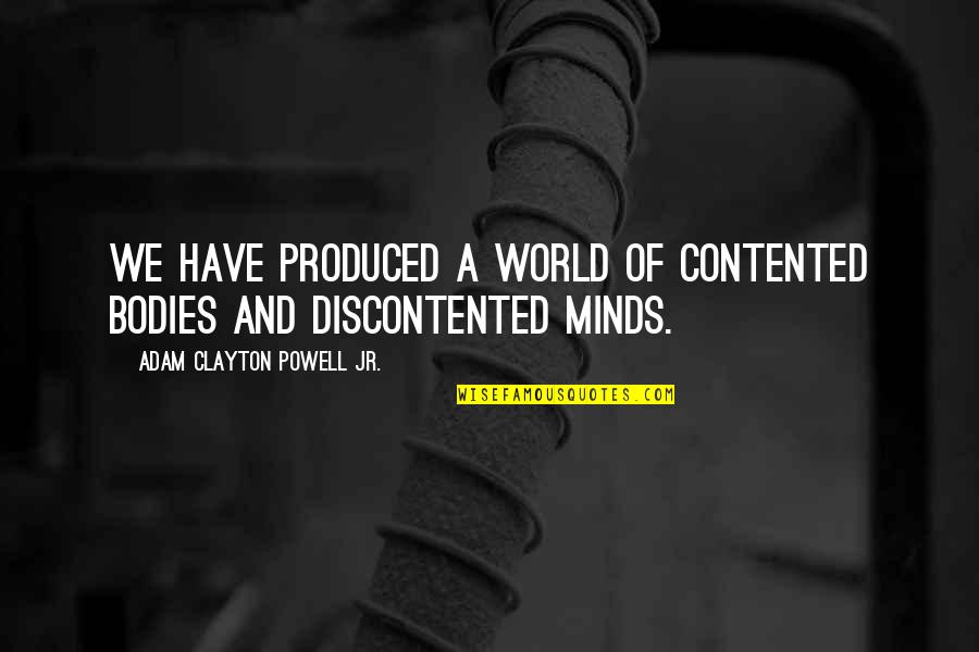 Rovics El Quotes By Adam Clayton Powell Jr.: We have produced a world of contented bodies Rovics El Quotes By Adam Clayton Powell Jr.: We have produced a world of contented bodies