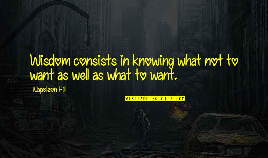 Rovics Hotel Quotes By Napoleon Hill: Wisdom consists in knowing what not to want