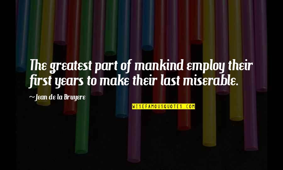 Rovika Quotes By Jean De La Bruyere: The greatest part of mankind employ their first Rovika Quotes By Jean De La Bruyere: The greatest part of mankind employ their first