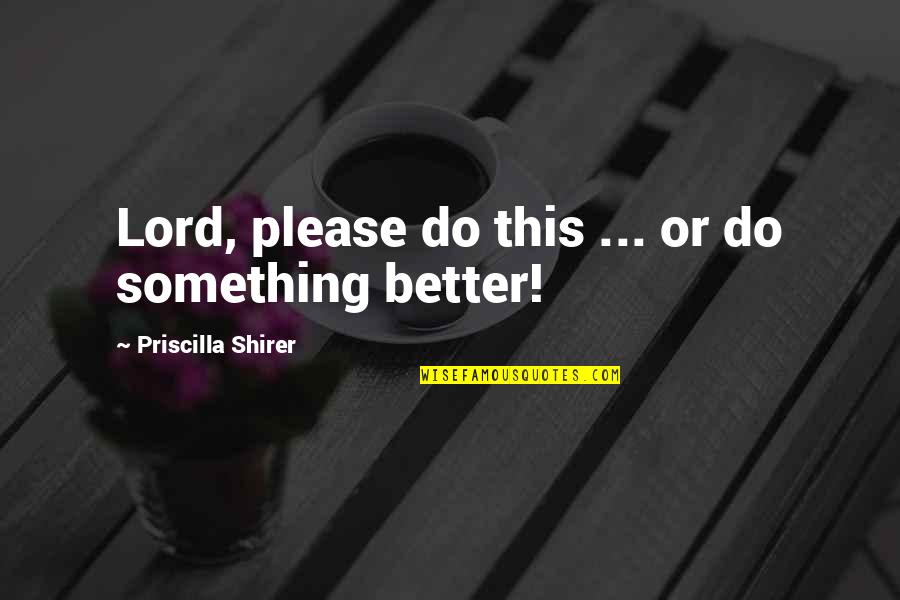 Roville Codes Quotes By Priscilla Shirer: Lord, please do this ... or do something