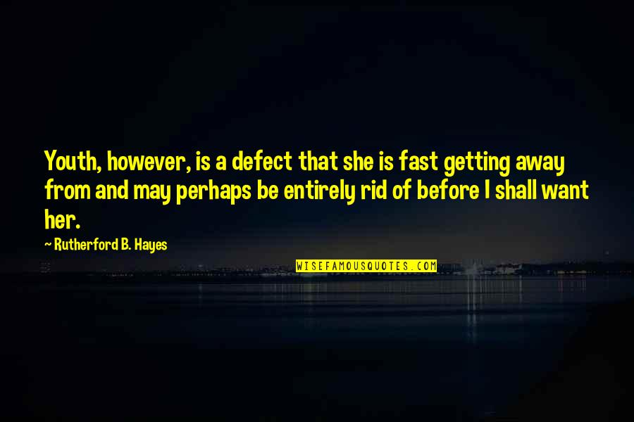Rovinare In English Quotes By Rutherford B. Hayes: Youth, however, is a defect that she is Rovinare In English Quotes By Rutherford B. Hayes: Youth, however, is a defect that she is