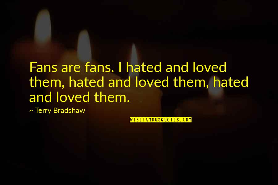Rovinare In English Quotes By Terry Bradshaw: Fans are fans. I hated and loved them,