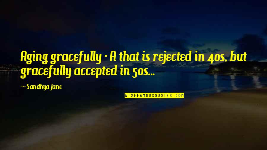 Rovings Sign Quotes By Sandhya Jane: Aging gracefully - A that is rejected in