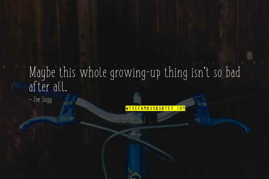 Rovings Sign Quotes By Zoe Sugg: Maybe this whole growing-up thing isn't so bad