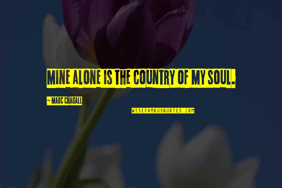 Rovism Quotes By Marc Chagall: Mine alone is the country of my soul.