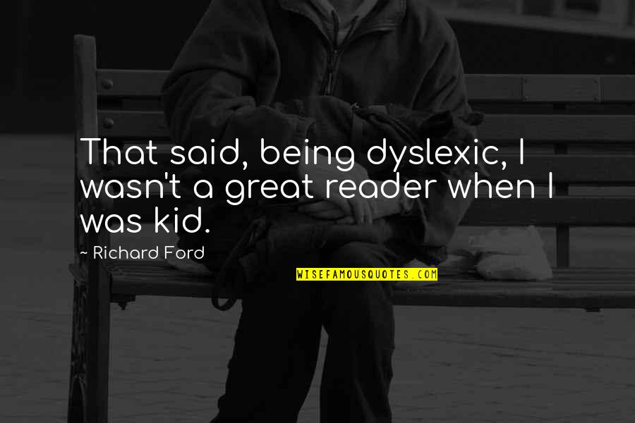 Rovnak Cohrs Quotes By Richard Ford: That said, being dyslexic, I wasn't a great