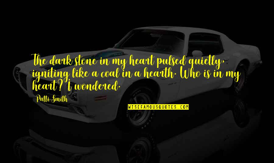 Rovner Quotes By Patti Smith: The dark stone in my heart pulsed quietly, Rovner Quotes By Patti Smith: The dark stone in my heart pulsed quietly,