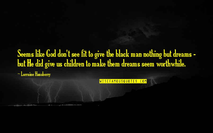 Rovshan Ekberov Quotes By Lorraine Hansberry: Seems like God don't see fit to give Rovshan Ekberov Quotes By Lorraine Hansberry: Seems like God don't see fit to give