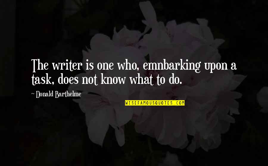 Rowaelin Kiss Quotes By Donald Barthelme: The writer is one who, emnbarking upon a Rowaelin Kiss Quotes By Donald Barthelme: The writer is one who, emnbarking upon a
