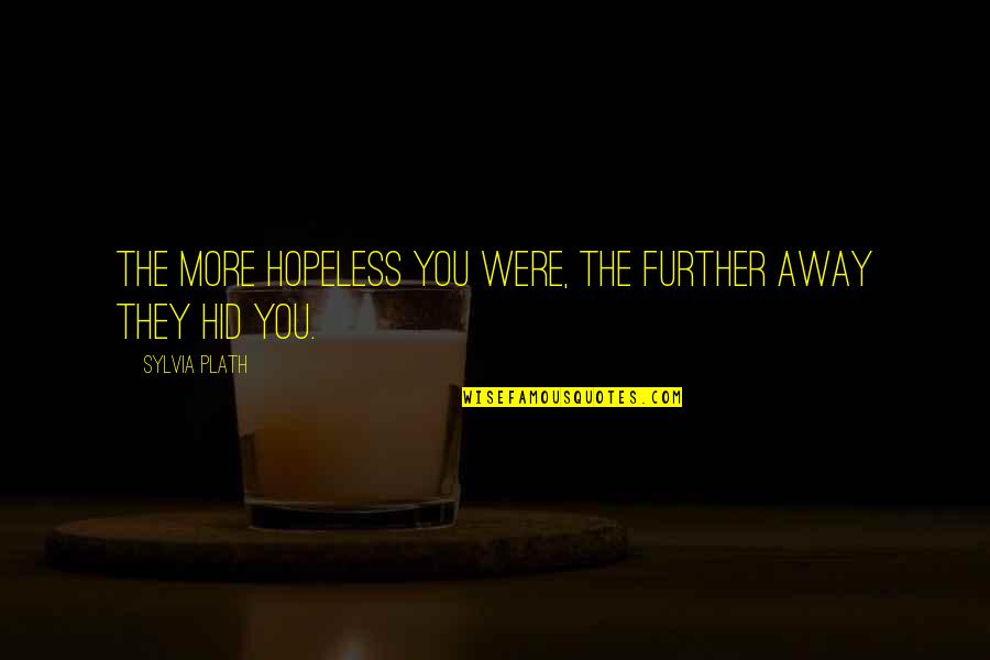 Rowaida Quotes By Sylvia Plath: The more hopeless you were, the further away