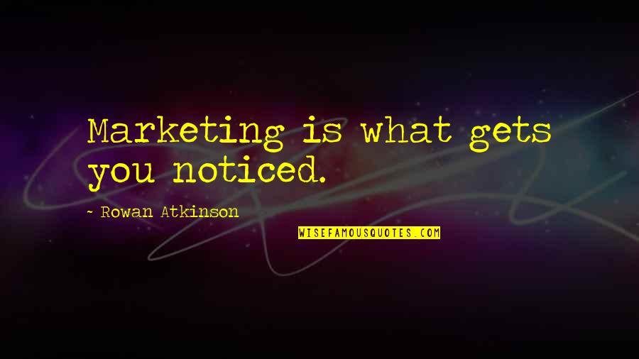 Rowan Atkinson Quotes By Rowan Atkinson: Marketing is what gets you noticed. Rowan Atkinson Quotes By Rowan Atkinson: Marketing is what gets you noticed.