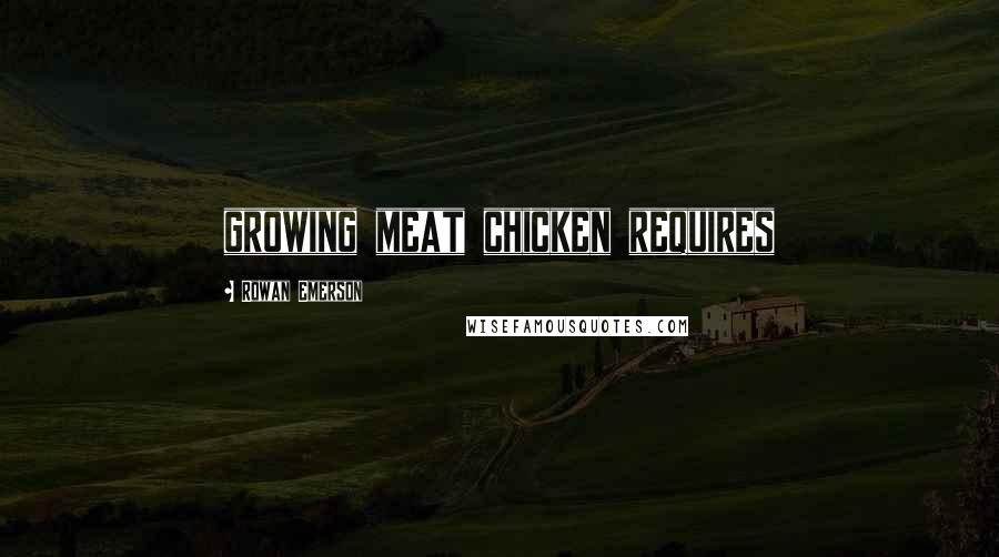 Rowan Emerson quotes: growing meat chicken requires
