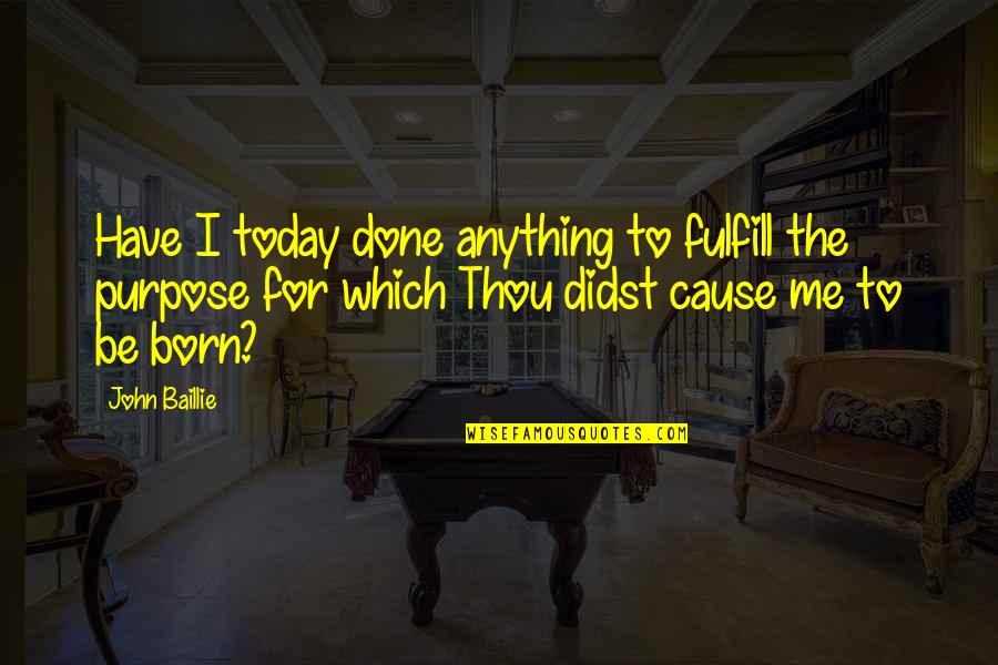 Rowan Gibson Quotes By John Baillie: Have I today done anything to fulfill the