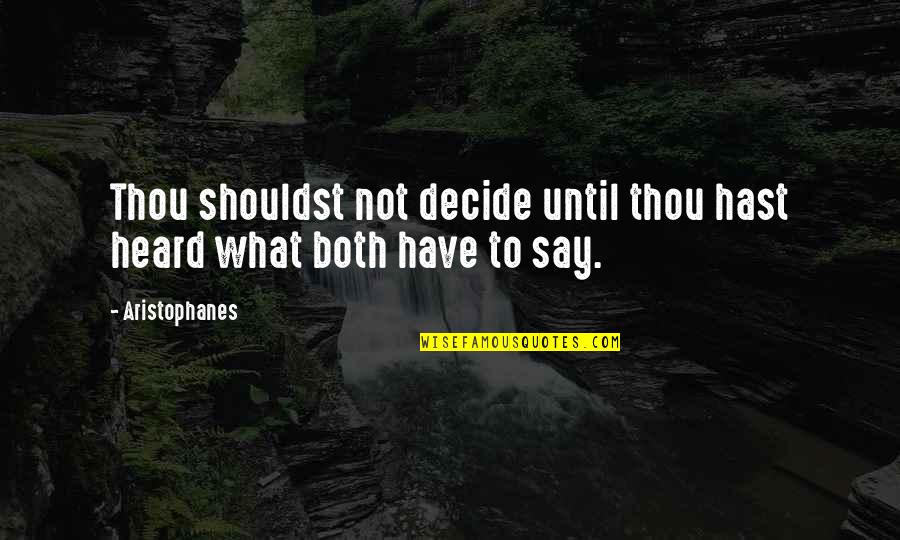 Rowan Mayfair Quotes By Aristophanes: Thou shouldst not decide until thou hast heard
