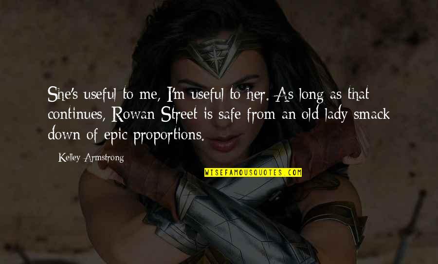 Rowan Quotes By Kelley Armstrong: She's useful to me, I'm useful to her. Rowan Quotes By Kelley Armstrong: She's useful to me, I'm useful to her.