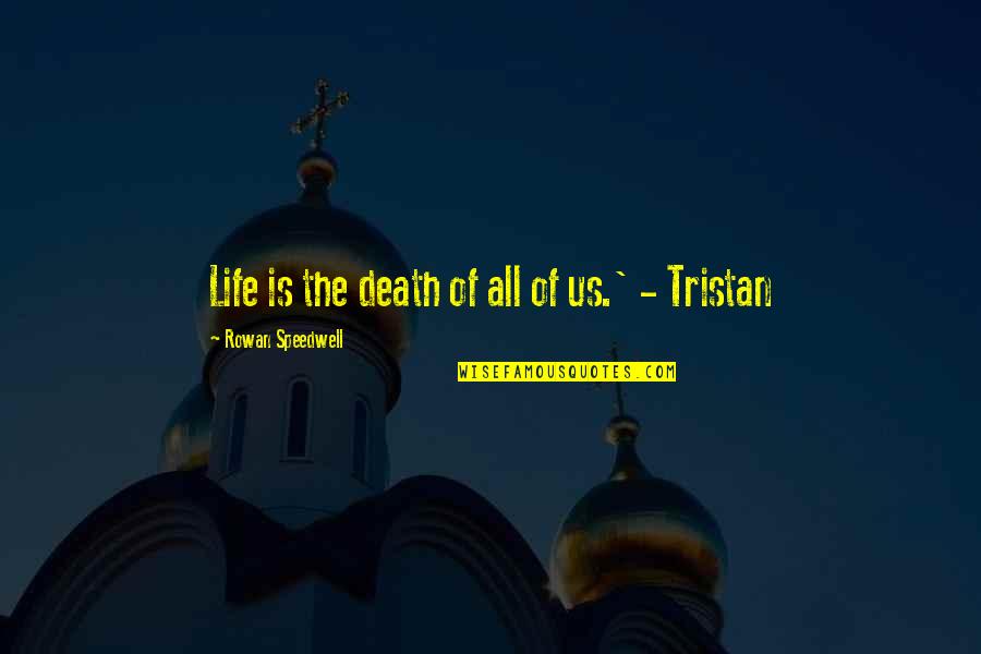 Rowan Quotes By Rowan Speedwell: Life is the death of all of us.' Rowan Quotes By Rowan Speedwell: Life is the death of all of us.'