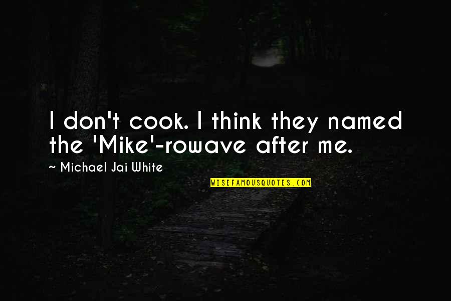 Rowave Quotes By Michael Jai White: I don't cook. I think they named the