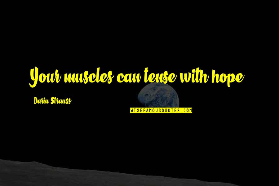 Rowaves Quotes By Darin Strauss: Your muscles can tense with hope. Rowaves Quotes By Darin Strauss: Your muscles can tense with hope.