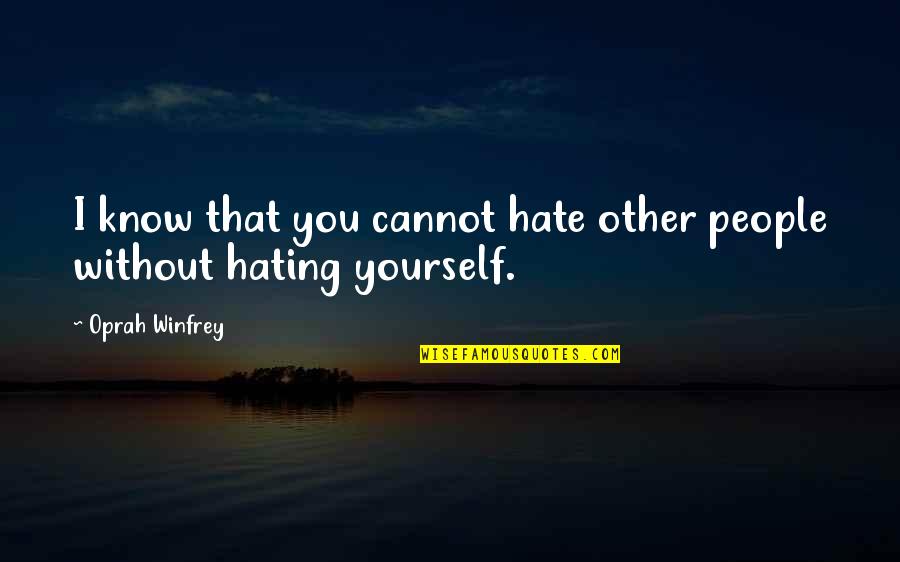 Rowbotham Family Tree Quotes By Oprah Winfrey: I know that you cannot hate other people