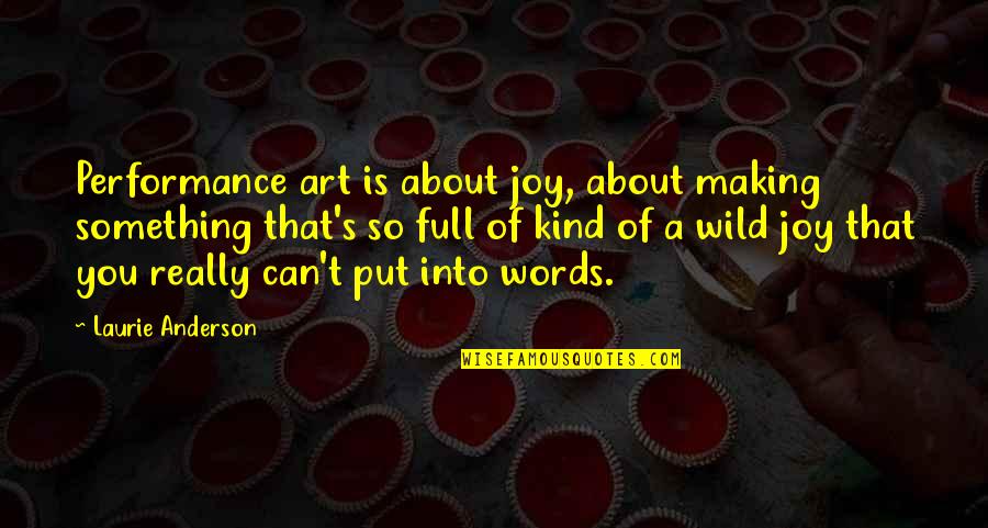 Rowbottom Aviation Quotes By Laurie Anderson: Performance art is about joy, about making something Rowbottom Aviation Quotes By Laurie Anderson: Performance art is about joy, about making something