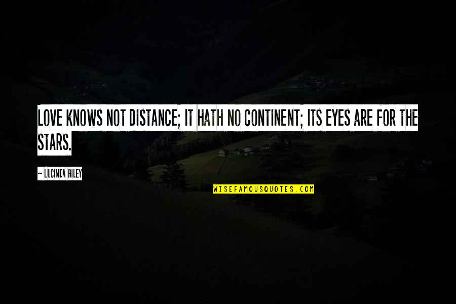 Rowbury Shannon Quotes By Lucinda Riley: Love knows not distance; It hath no continent;