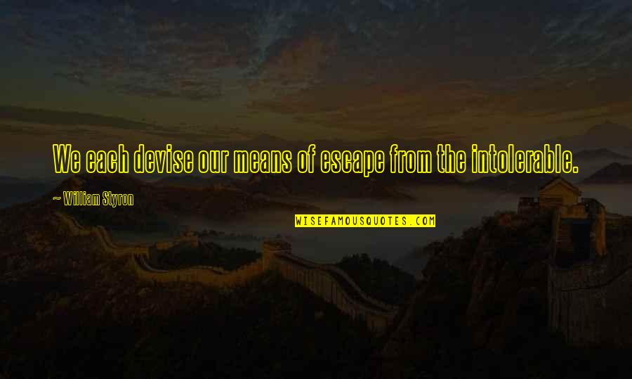 Rowbury Shannon Quotes By William Styron: We each devise our means of escape from Rowbury Shannon Quotes By William Styron: We each devise our means of escape from
