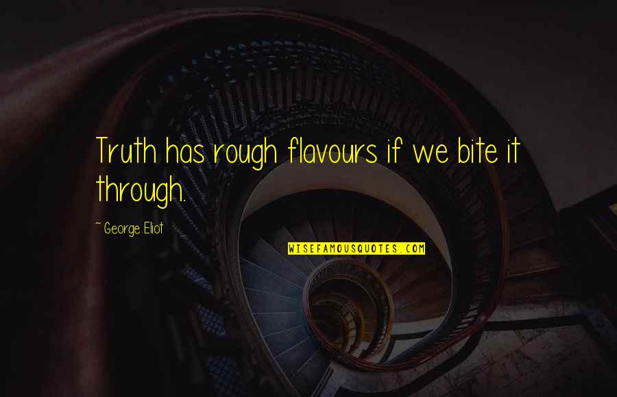 Rowden Quotes By George Eliot: Truth has rough flavours if we bite it Rowden Quotes By George Eliot: Truth has rough flavours if we bite it