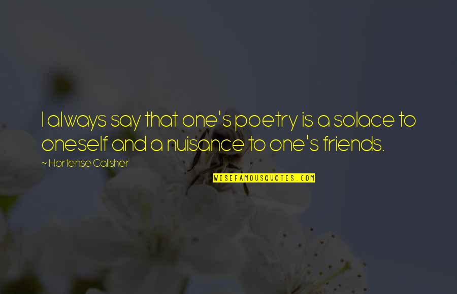 Rowdiness Synonym Quotes By Hortense Calisher: I always say that one's poetry is a Rowdiness Synonym Quotes By Hortense Calisher: I always say that one's poetry is a