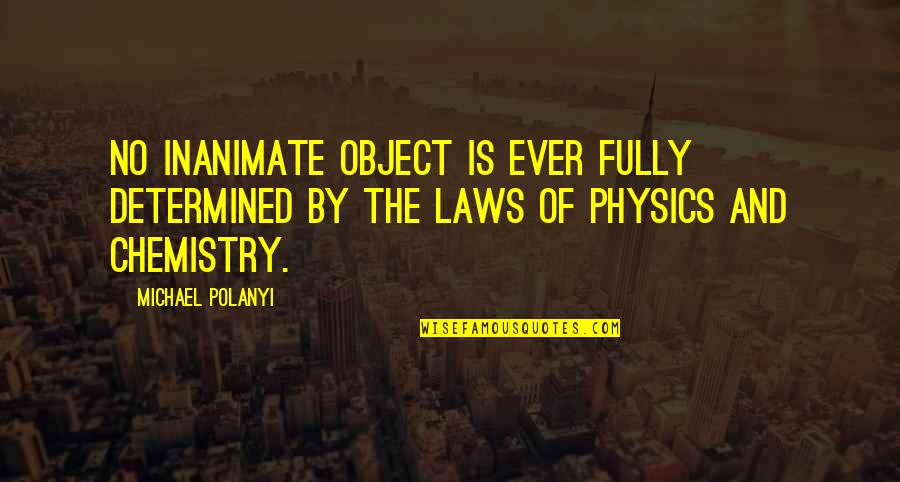 Rowdiness Synonym Quotes By Michael Polanyi: No inanimate object is ever fully determined by Rowdiness Synonym Quotes By Michael Polanyi: No inanimate object is ever fully determined by
