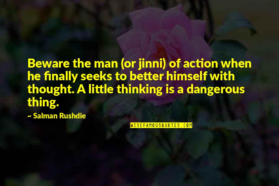 Rowdiness Synonym Quotes By Salman Rushdie: Beware the man (or jinni) of action when Rowdiness Synonym Quotes By Salman Rushdie: Beware the man (or jinni) of action when