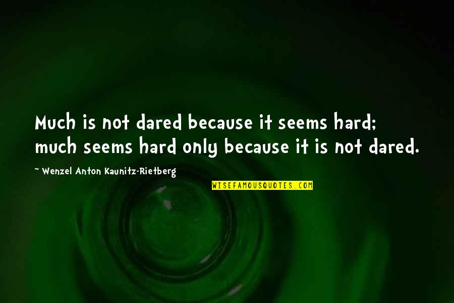 Rowdy Roddy Piper Movie Quotes By Wenzel Anton Kaunitz-Rietberg: Much is not dared because it seems hard;